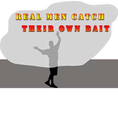 Real Men Catch Their Own Bait
